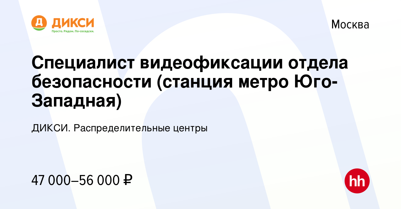 Вакансия Специалист видеофиксации отдела безопасности (станция метро Юго- Западная) в Москве, работа в компании ДИКСИ. Распределительные центры  (вакансия в архиве c 22 сентября 2023)