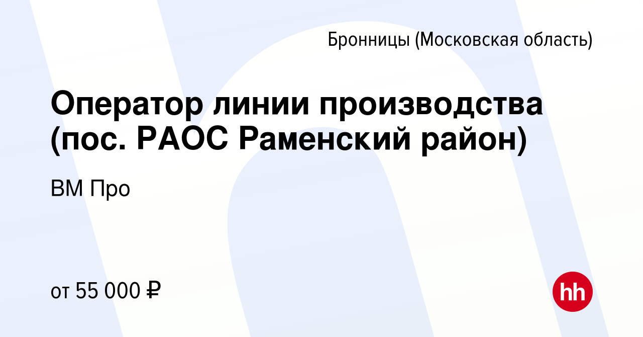 Вакансия Оператор линии производства (пос. РАОС Раменский район) в  Бронницах, работа в компании ВМ Про (вакансия в архиве c 9 июня 2023)