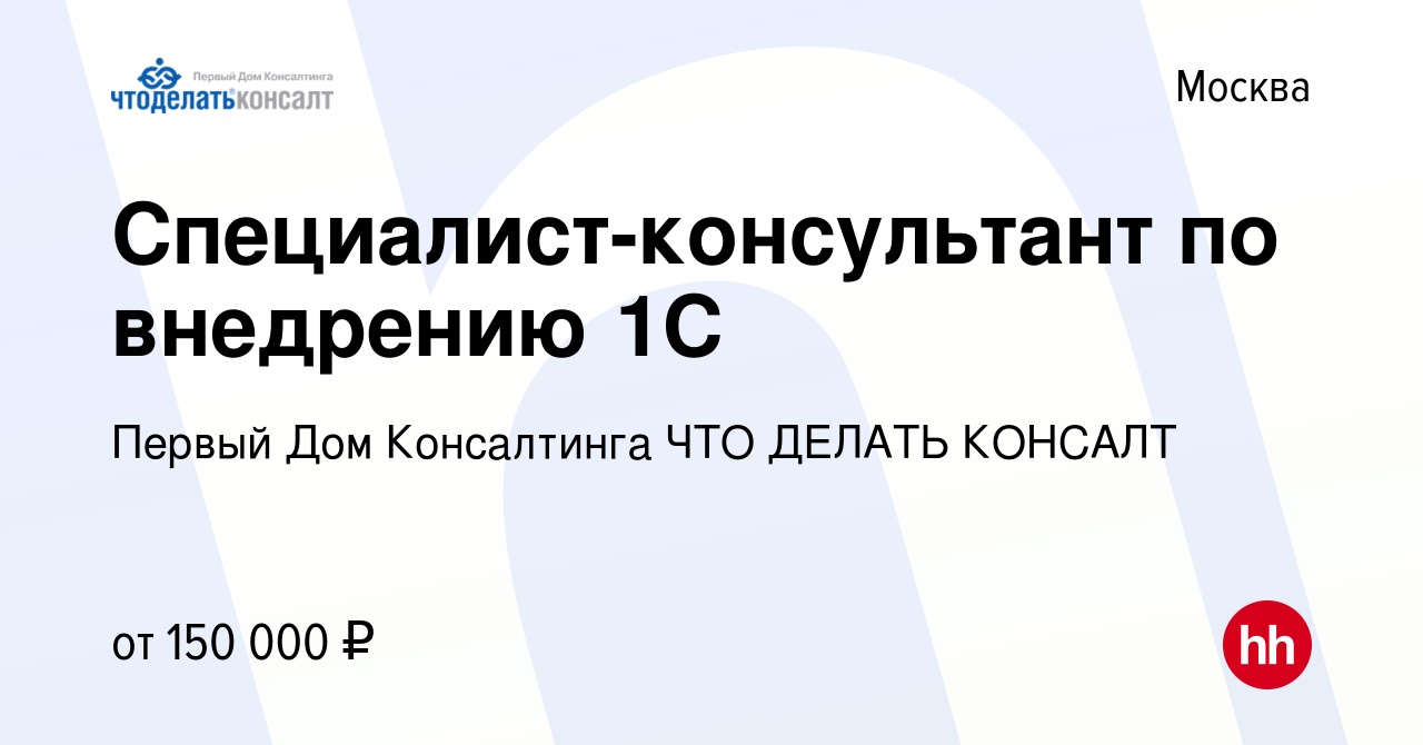 Вакансия Специалист-консультант по внедрению 1С в Москве, работа в компании  Первый Дом Консалтинга ЧТО ДЕЛАТЬ КОНСАЛТ (вакансия в архиве c 23 января  2024)