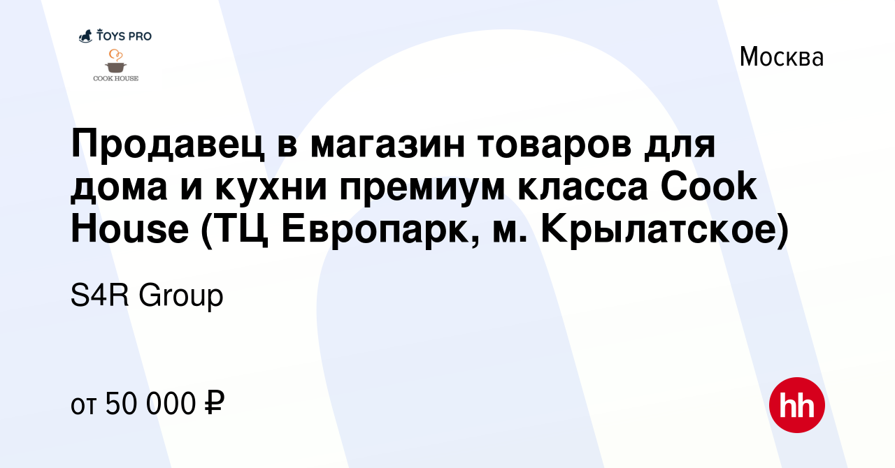 Вакансия Продавец в магазин товаров для дома и кухни премиум класса Cook  House (ТЦ Европарк, м. Крылатское) в Москве, работа в компании S4R Group  (вакансия в архиве c 8 августа 2023)