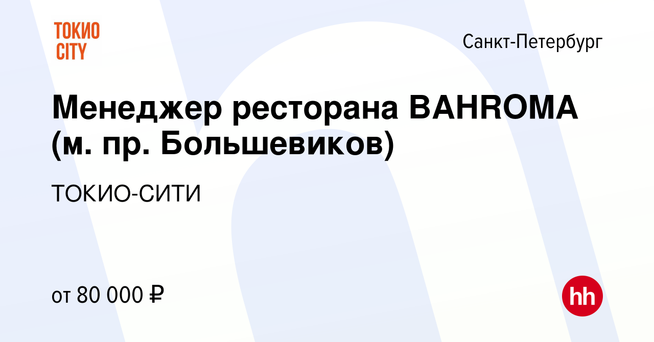 Вакансия Менеджер ресторана BAHROMA (м. пр. Большевиков) в Санкт-Петербурге,  работа в компании ТОКИО-СИТИ (вакансия в архиве c 5 июля 2023)