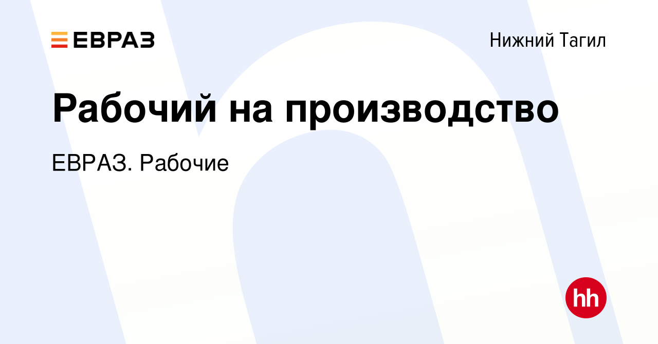 Вакансия Рабочий на производство в Нижнем Тагиле, работа в компании ЕВРАЗ.  Рабочие (вакансия в архиве c 15 мая 2023)