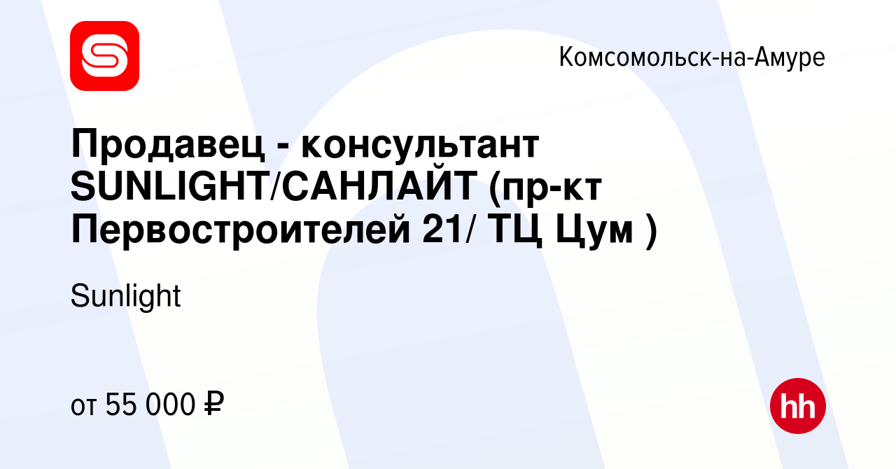 Вакансия Продавец - консультант SUNLIGHT/САНЛАЙТ (пр-кт Первостроителей 21/  ТЦ Цум ) в Комсомольске-на-Амуре, работа в компании SUNLIGHT/САНЛАЙТ  (вакансия в архиве c 12 января 2024)