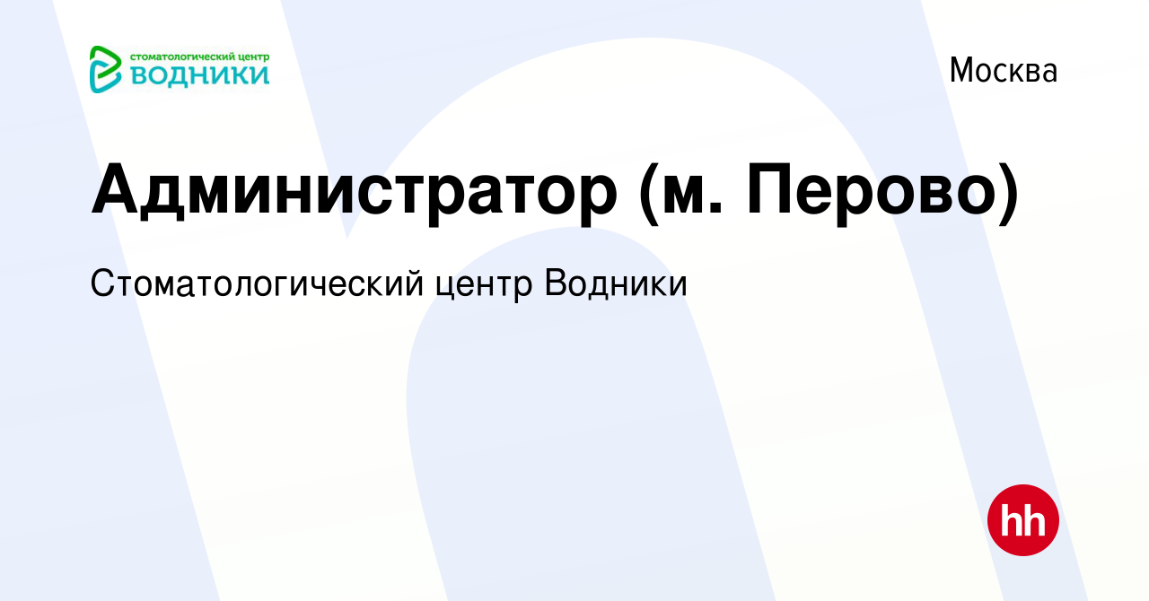 Вакансия Администратор (м. Перово) в Москве, работа в компании  Стоматологический центр Водники (вакансия в архиве c 9 июня 2023)