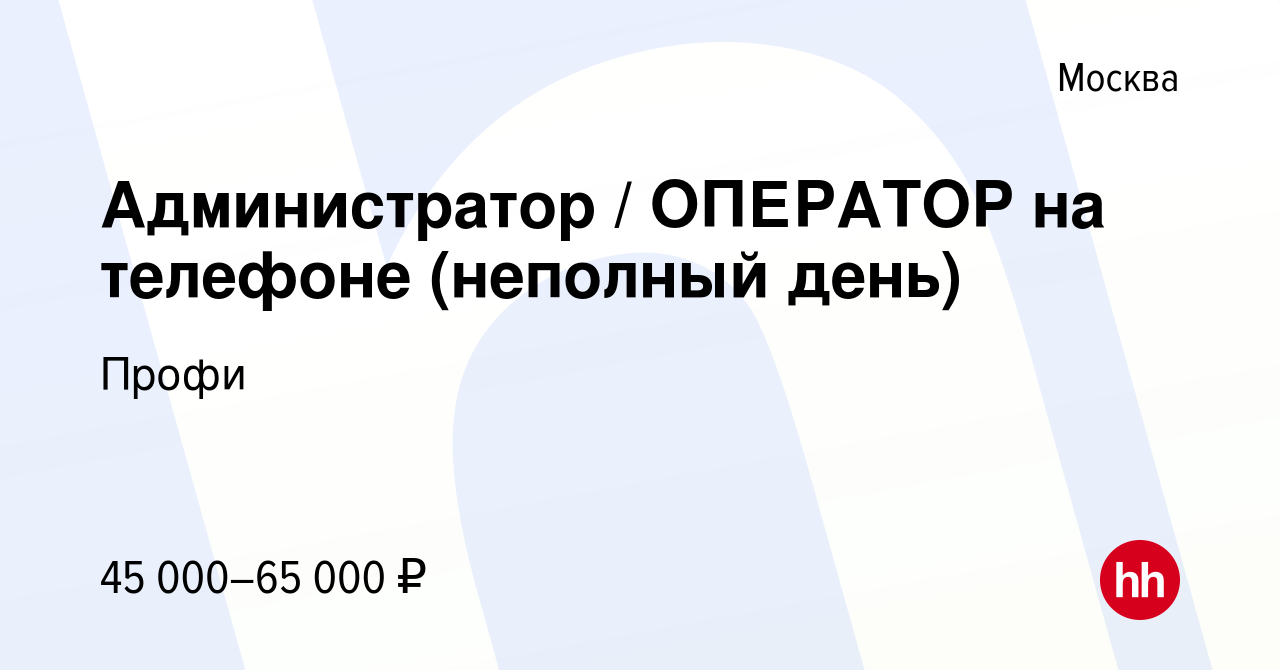 Вакансия Администратор / ОПЕРАТОР на телефоне (неполный день) в Москве,  работа в компании Профи (вакансия в архиве c 9 июня 2023)