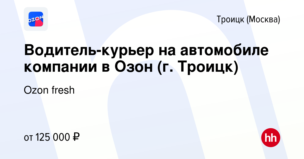 Вакансия Водитель-курьер на автомобиле компании в Озон (г. Троицк) в  Троицке, работа в компании Ozon fresh (вакансия в архиве c 3 октября 2023)