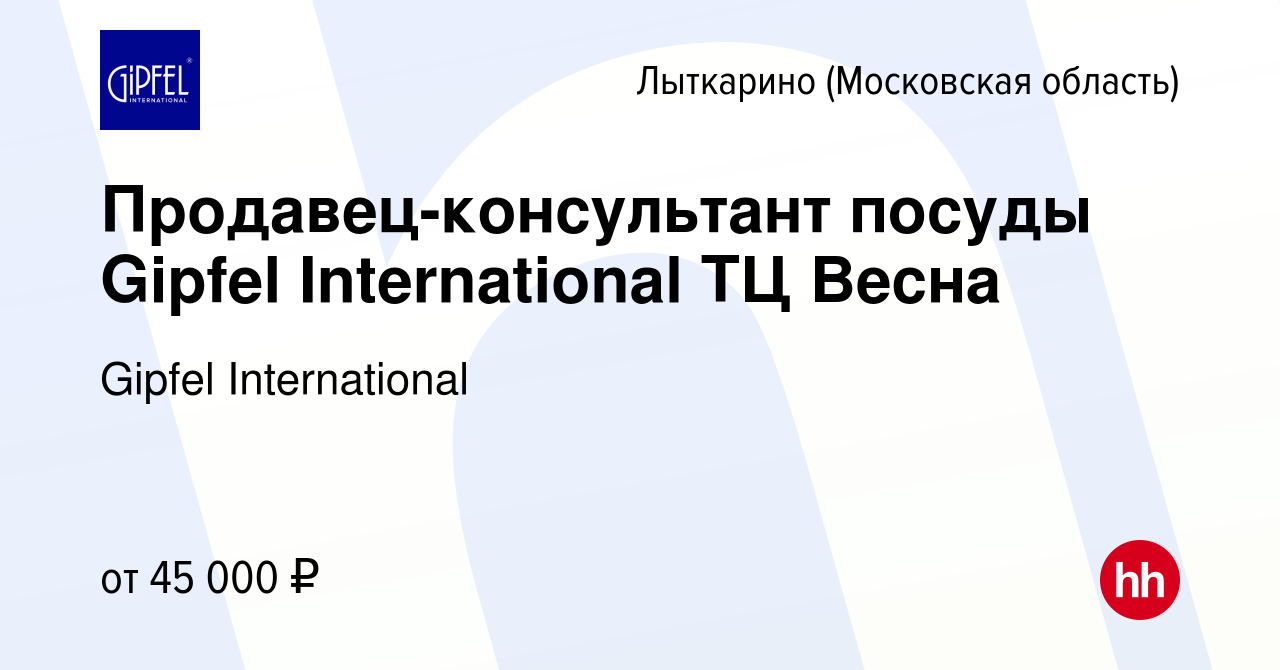 Вакансия Продавец-консультант посуды Gipfel International ТЦ Весна в  Лыткарино, работа в компании Gipfel International (вакансия в архиве c 25  мая 2023)