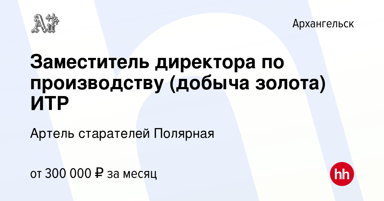 Вакансия Заместитель директора по производству (добыча золота) ИТР в  Архангельске, работа в компании Артель старателей Полярная (вакансия в  архиве c 9 июня 2023)