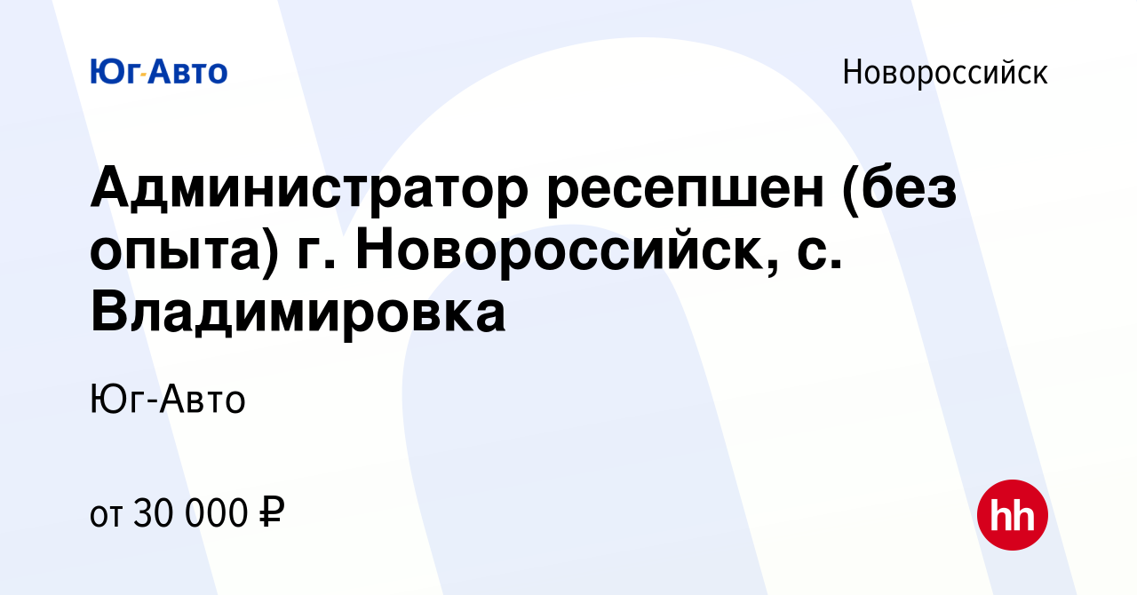 Вакансия Администратор ресепшен (без опыта) г. Новороссийск, с. Владимировка  в Новороссийске, работа в компании Юг-Авто (вакансия в архиве c 8 августа  2023)