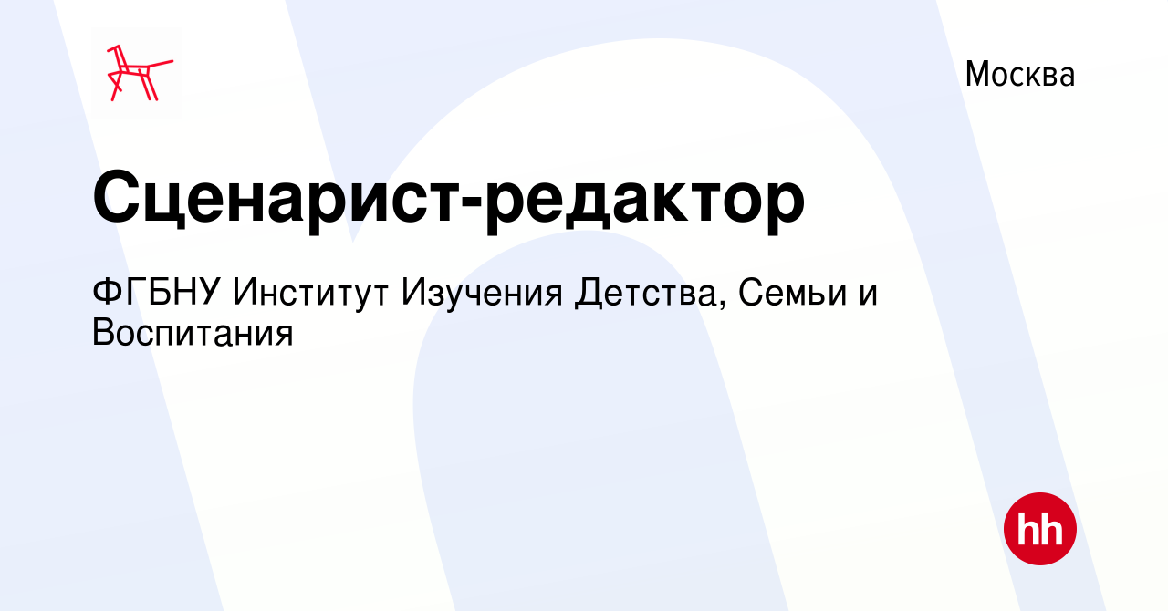 Вакансия Сценарист-редактор в Москве, работа в компании ФГБНУ Институт  Изучения Детства, Семьи и Воспитания (вакансия в архиве c 9 июня 2023)