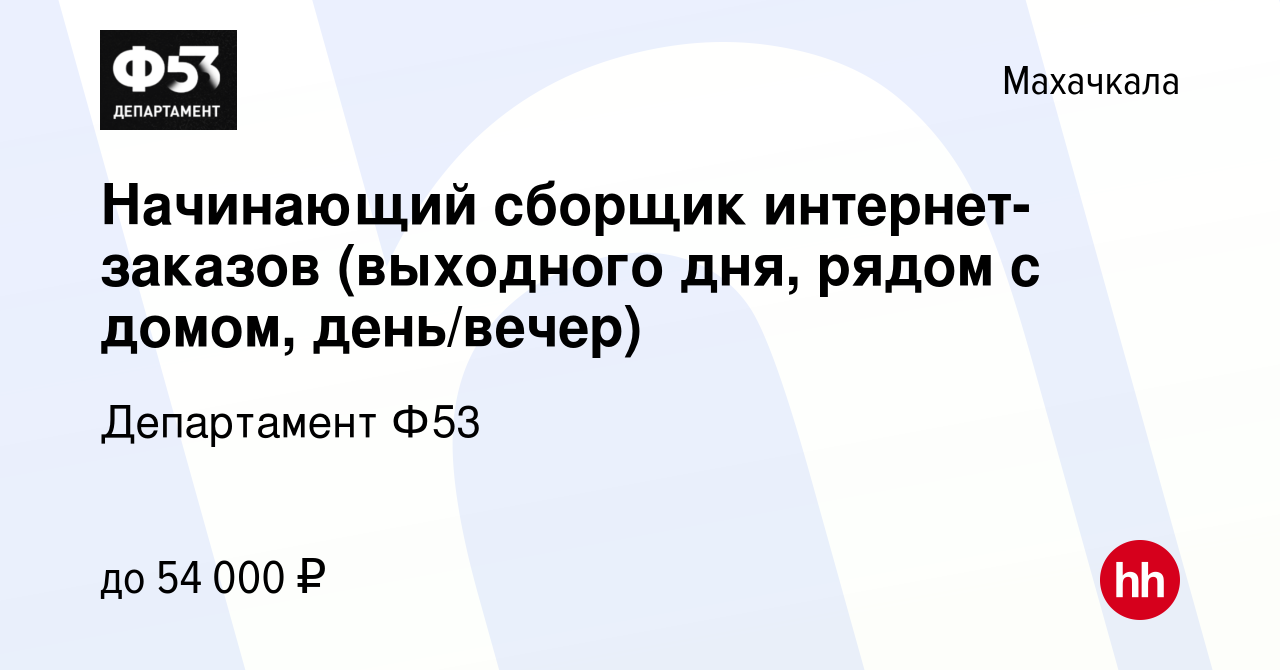 Вакансия Начинающий сборщик интернет-заказов (выходного дня, рядом с домом,  день/вечер) в Махачкале, работа в компании Департамент Ф53 (вакансия в  архиве c 9 июня 2023)