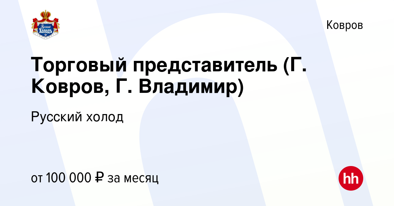 Вакансия Торговый представитель (Г. Ковров, Г. Владимир) в Коврове, работа  в компании Русский холод (вакансия в архиве c 29 мая 2023)