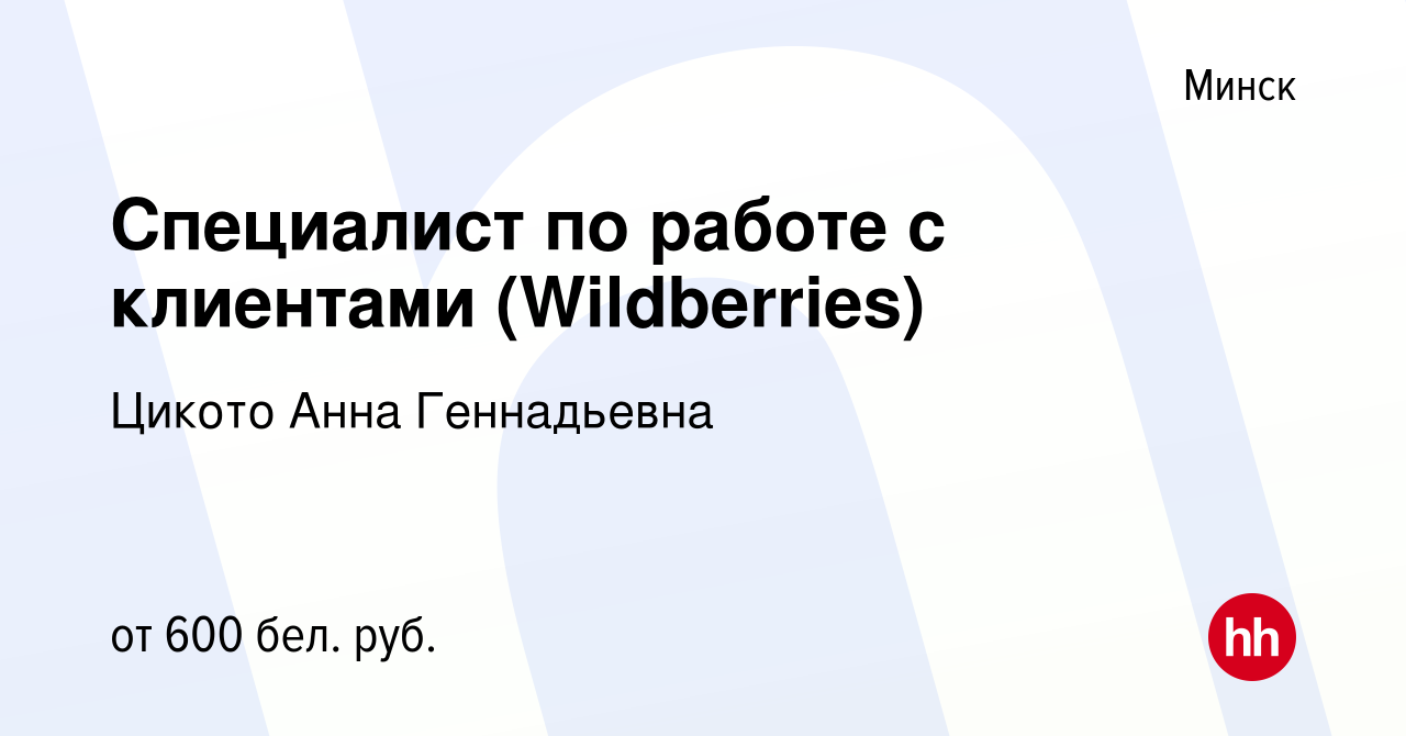 Вакансия Специалист по работе с клиентами (Wildberries) в Минске, работа в  компании Цикото Анна Геннадьевна (вакансия в архиве c 21 мая 2023)