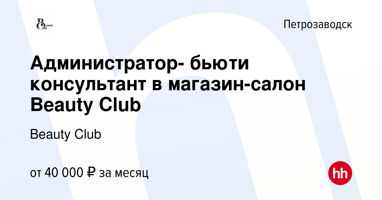 Вакансия Администратор- бьюти консультант в магазин-салон Beauty Club в  Петрозаводске, работа в компании Beauty Club (вакансия в архиве c 10  сентября 2023)