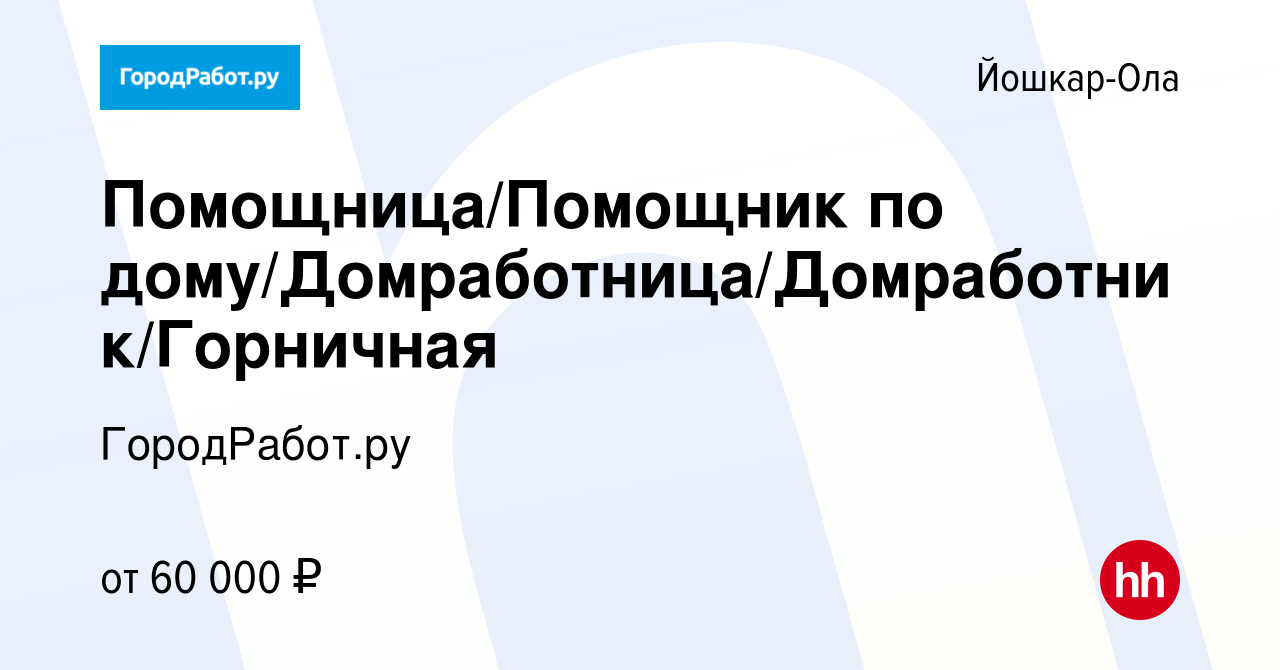 Вакансия Помощница/Помощник по дому/Домработница/Домработник/Горничная в  Йошкар-Оле, работа в компании ГородРабот.ру (вакансия в архиве c 9 июня  2023)