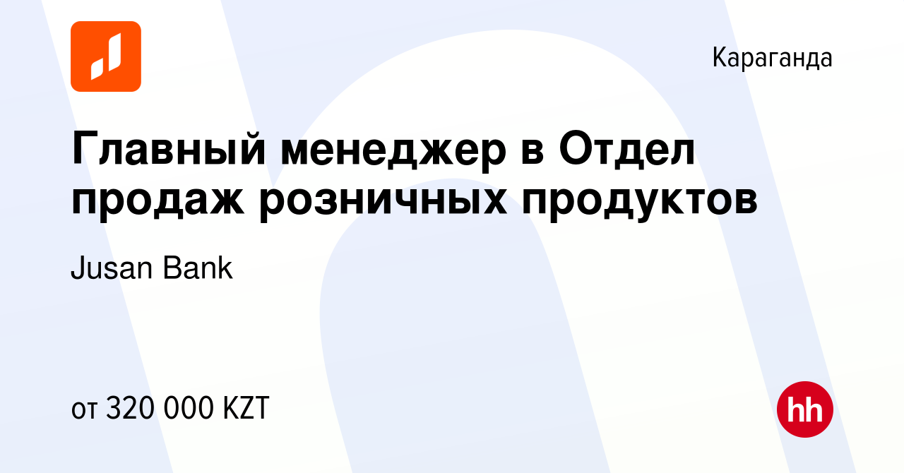 Вакансия Главный менеджер в Отдел продаж розничных продуктов в Караганде,  работа в компании Jusan Bank (вакансия в архиве c 2 января 2024)