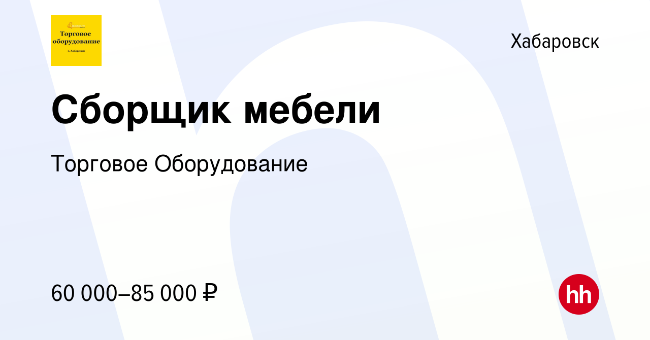 Вакансия Сборщик мебели в Хабаровске, работа в компании Торговое  Оборудование (вакансия в архиве c 9 июня 2023)