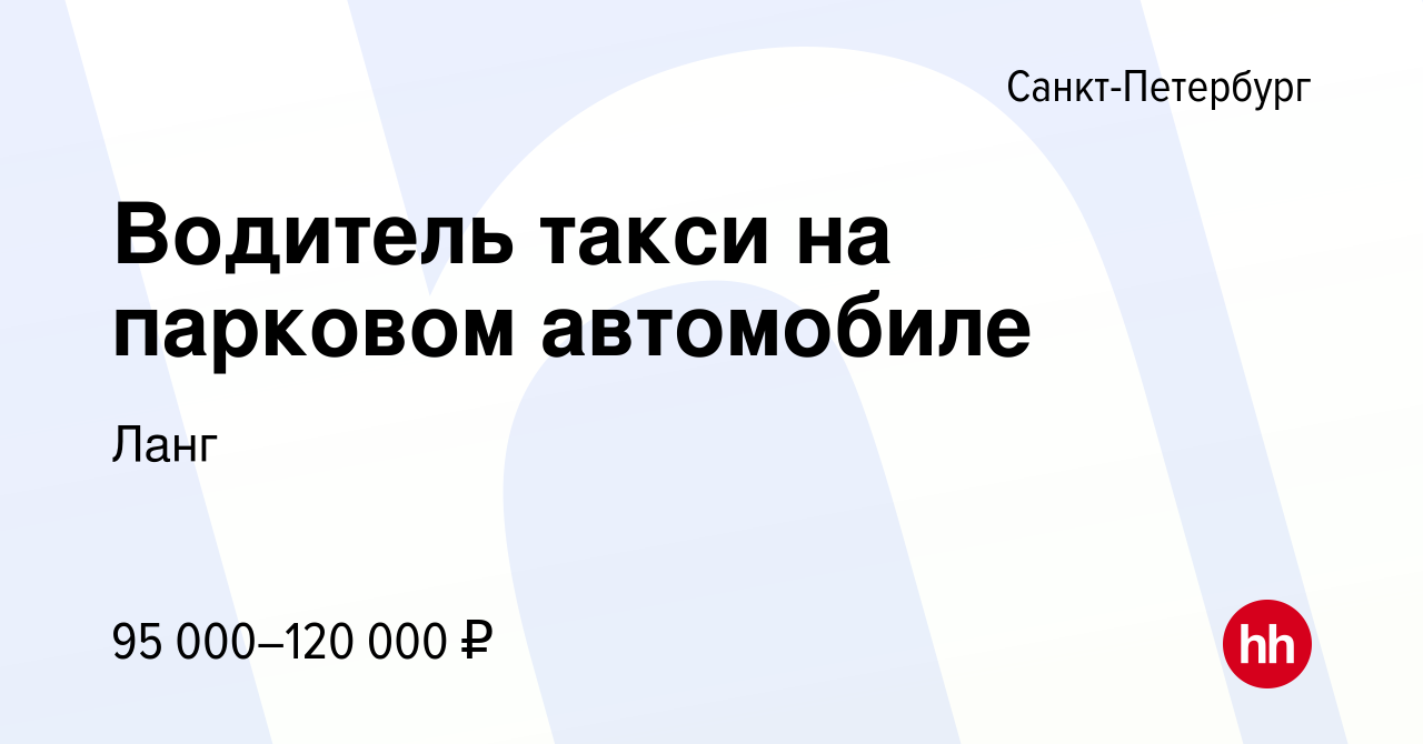 Вакансия Водитель такси на парковом автомобиле в Санкт-Петербурге, работа в  компании Ланг (вакансия в архиве c 6 декабря 2023)