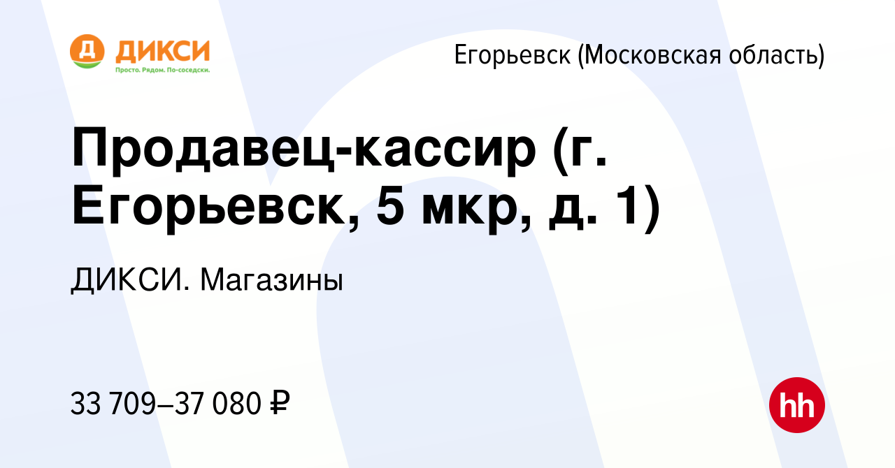 Вакансия Продавец-кассир (г. Егорьевск, 5 мкр, д. 1) в Егорьевске, работа в  компании ДИКСИ. Магазины (вакансия в архиве c 4 апреля 2024)