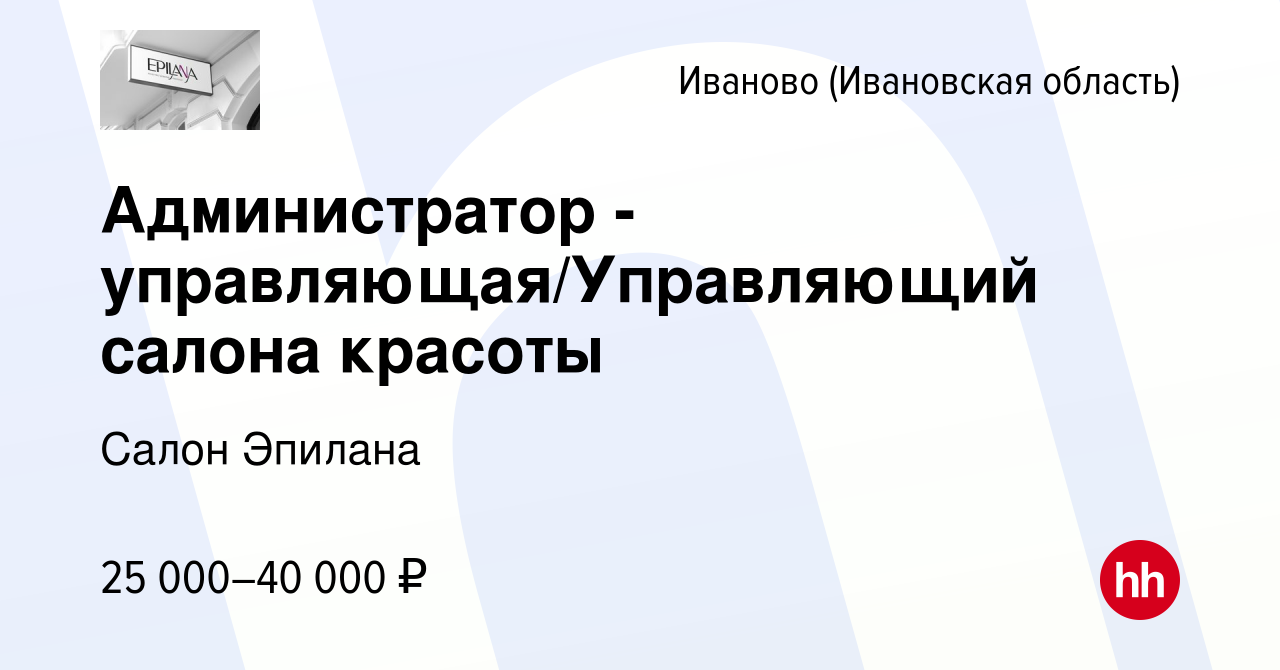 Вакансия Администратор -управляющая/Управляющий салона красоты в Иваново,  работа в компании Салон Эпилана (вакансия в архиве c 10 июня 2023)