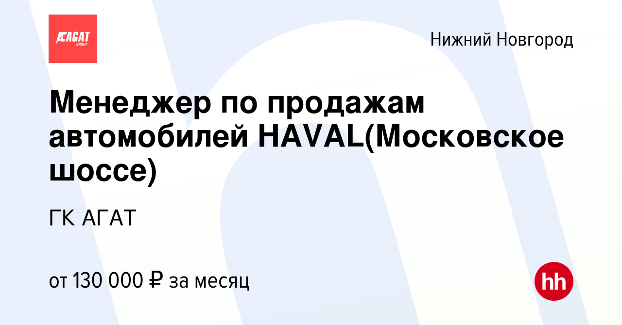 Вакансия Менеджер по продажам автомобилей HAVAL(Московское шоссе) в Нижнем  Новгороде, работа в компании ГК АГАТ (вакансия в архиве c 23 августа 2023)