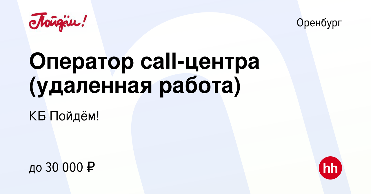 Вакансия Оператор call-центра (удаленная работа) в Оренбурге, работа в  компании КБ Пойдём! (вакансия в архиве c 14 октября 2023)