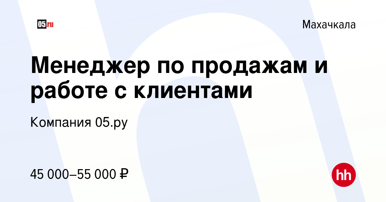 Вакансия Менеджер по продажам и работе с клиентами в Махачкале, работа в  компании Компания 05.ру (вакансия в архиве c 10 июля 2023)