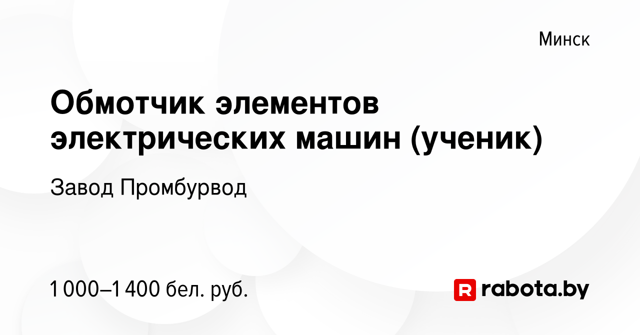 Вакансия Обмотчик элементов электрических машин (ученик) в Минске, работа в  компании Завод Промбурвод (вакансия в архиве c 10 июня 2023)