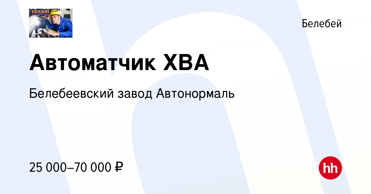 Вакансия Автоматчик ХВА в Белебее, работа в компании Белебеевский завод  Автонормаль (вакансия в архиве c 10 июня 2023)