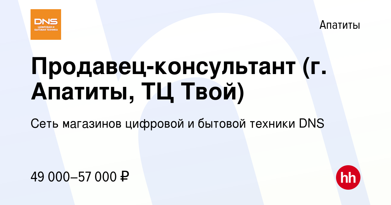 Вакансия Продавец-консультант (г. Апатиты, ТЦ Твой) в Апатитах, работа в  компании Сеть магазинов цифровой и бытовой техники DNS (вакансия в архиве c  8 ноября 2023)