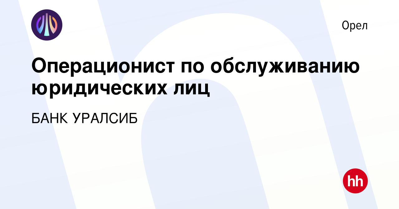 Вакансия Операционист по обслуживанию юридических лиц в Орле, работа в  компании БАНК УРАЛСИБ (вакансия в архиве c 16 августа 2023)