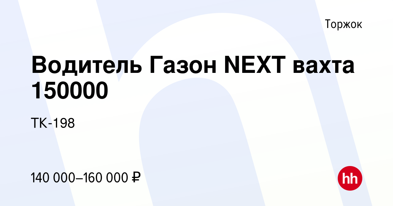 Вакансия Водитель Газон NEXT вахта 150000 в Торжке, работа в компании  ТК-198 (вакансия в архиве c 4 декабря 2023)