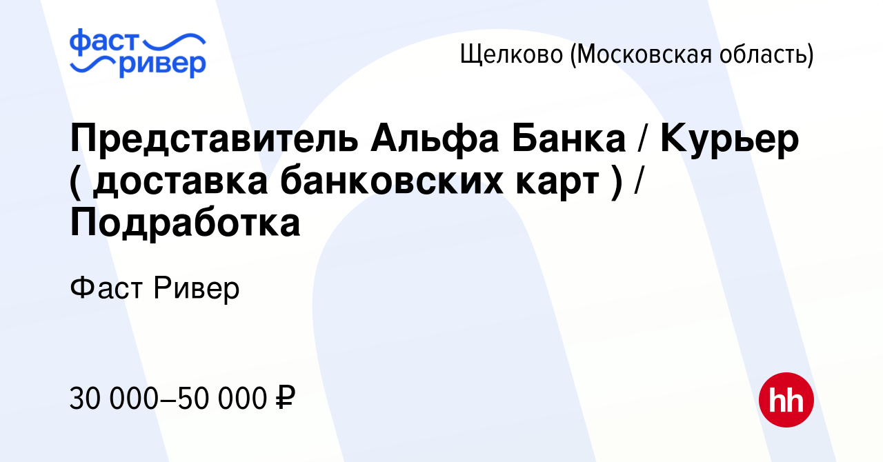 Вакансия Представитель Альфа Банка / Курьер ( доставка банковских карт ) /  Подработка в Щелково, работа в компании Фаст Ривер (вакансия в архиве c 15  июня 2023)