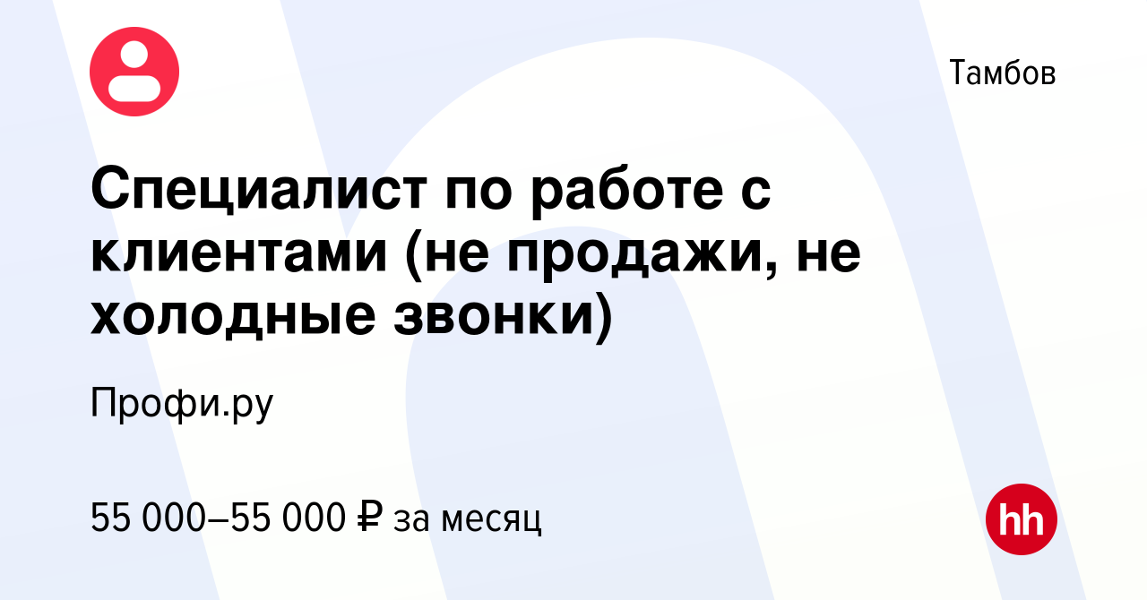 Вакансия Специалист по работе с клиентами (не продажи, не холодные звонки)  в Тамбове, работа в компании Профи (profi.ru) (вакансия в архиве c 26 июля  2023)