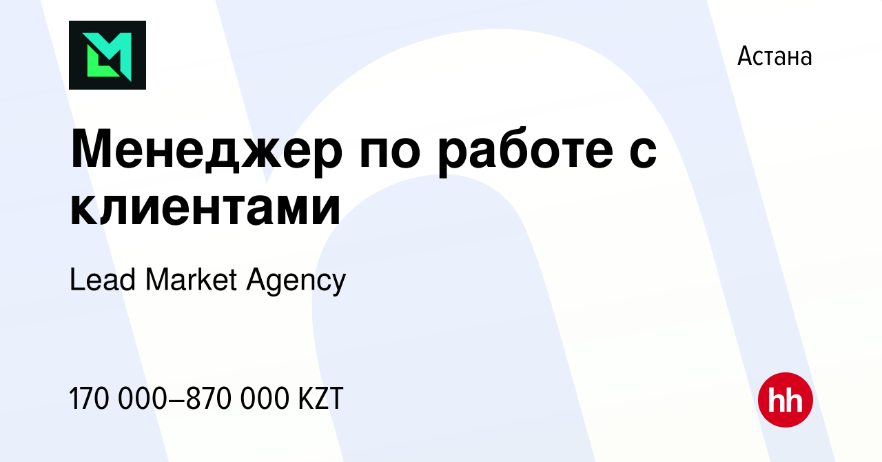 Вакансия Менеджер по работе с клиентами в Астане, работа в компании Lead  Market Agency (вакансия в архиве c 10 июня 2023)