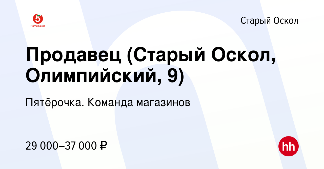 Вакансия Продавец (Старый Оскол, Олимпийский, 9) в Старом Осколе, работа в  компании Пятёрочка. Команда магазинов (вакансия в архиве c 23 октября 2023)