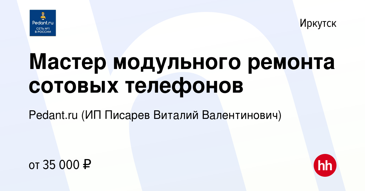 Вакансия Мастер модульного ремонта сотовых телефонов в Иркутске, работа в  компании Pedant.ru (ИП Писарев Виталий Валентинович) (вакансия в архиве c  10 июня 2023)