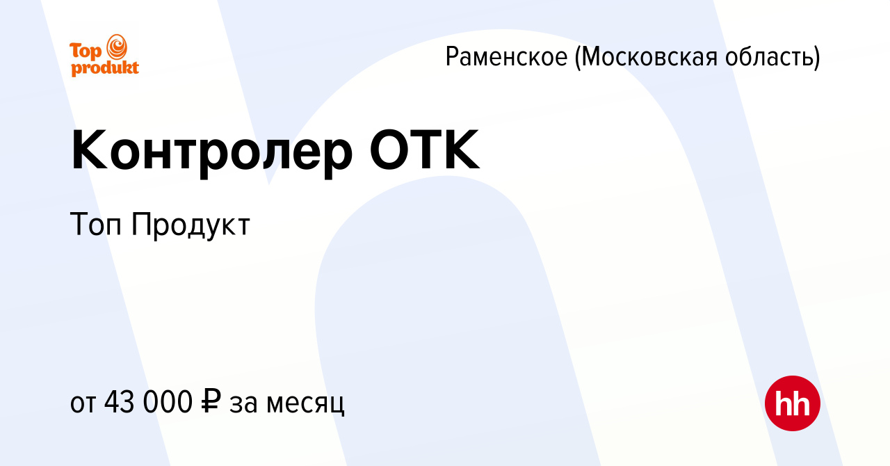 Вакансия Контролер ОТК в Раменском, работа в компании Топ Продукт (вакансия  в архиве c 29 мая 2023)