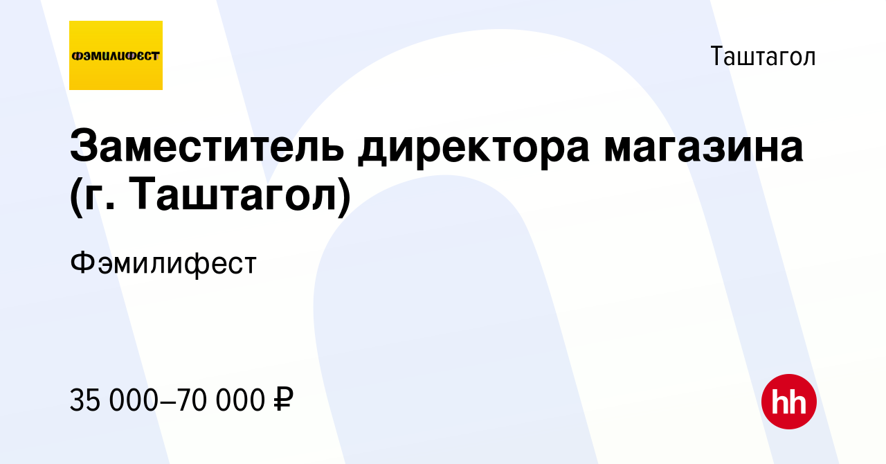 Вакансия Заместитель директора магазина (г. Таштагол) в Таштаголе, работа в  компании Фэмилифест (вакансия в архиве c 11 июня 2023)