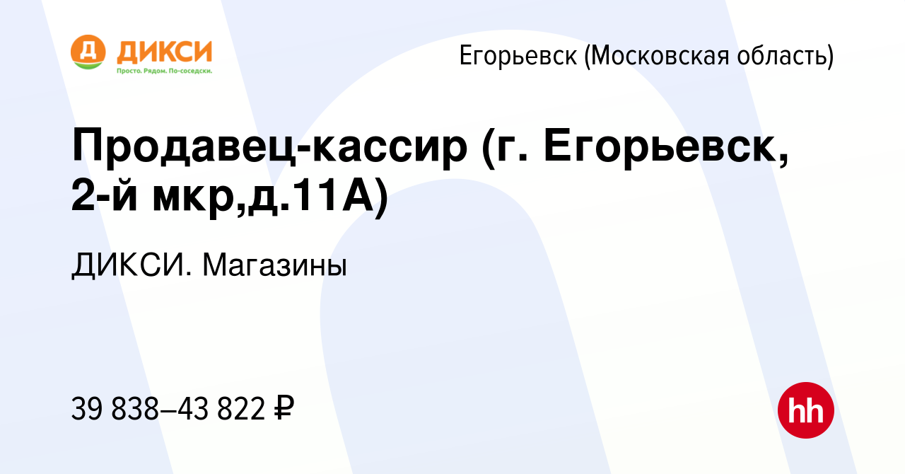 Вакансия Продавец-кассир (г. Егорьевск, 2-й мкр,д.11А) в Егорьевске, работа  в компании ДИКСИ. Магазины (вакансия в архиве c 23 мая 2024)