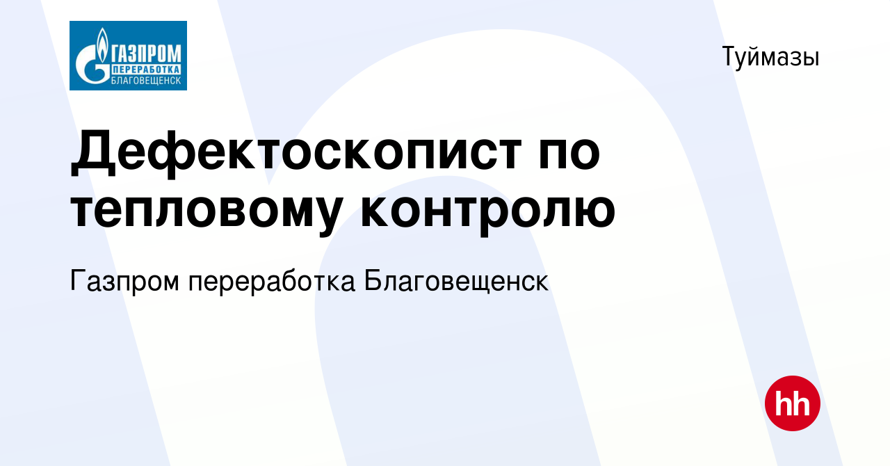 Вакансия Дефектоскопист по тепловому контролю в Туймазах, работа в компании  Газпром переработка Благовещенск (вакансия в архиве c 3 сентября 2023)