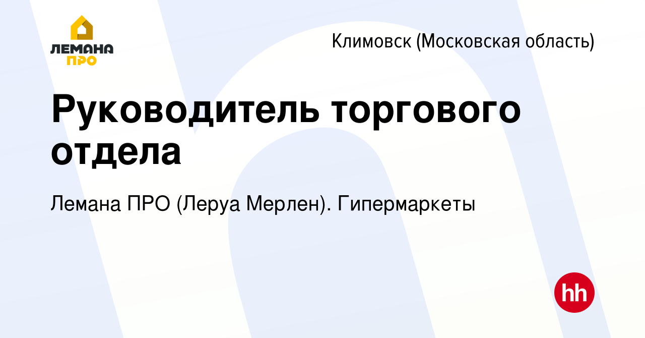 Вакансия Руководитель торгового отдела в Климовске (Московская область),  работа в компании Леруа Мерлен. Гипермаркеты (вакансия в архиве c 11 июня  2023)