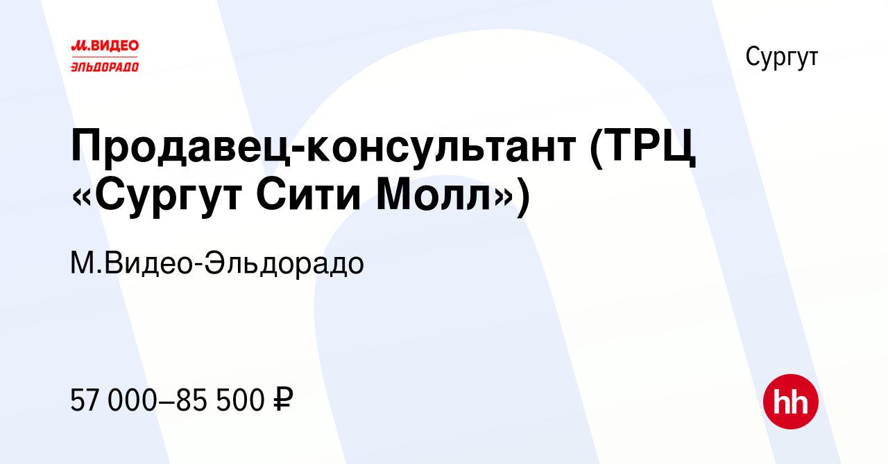 Вакансия Продавец-консультант (ТРЦ «Сургут Сити Молл») в Сургуте, работа в  компании М.Видео-Эльдорадо (вакансия в архиве c 30 октября 2023)