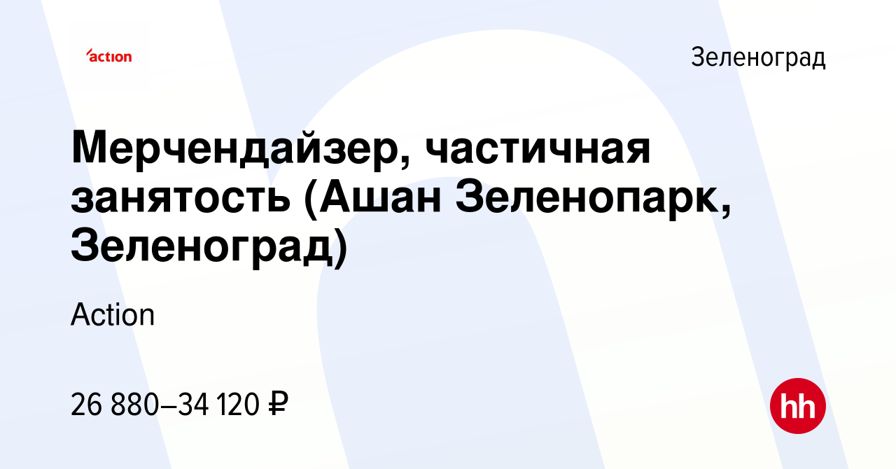 Вакансия Мерчендайзер, частичная занятость (Ашан Зеленопарк, Зеленоград) в  Зеленограде, работа в компании Action (вакансия в архиве c 21 января 2024)