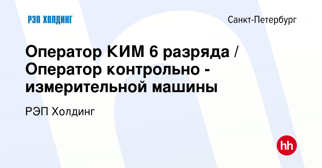 Вакансия Оператор КИМ 6 разряда / Оператор контрольно - измерительной машины  в Санкт-Петербурге, работа в компании РЭП Холдинг (вакансия в архиве c 11  июня 2023)