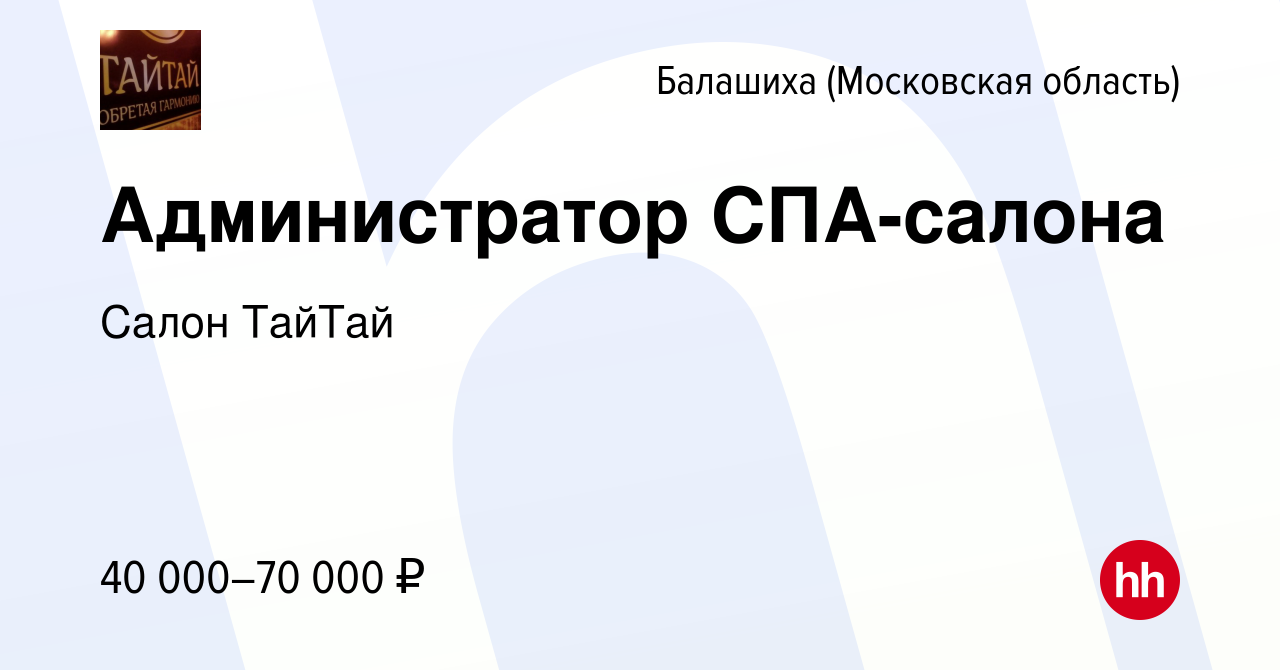 Вакансия Администратор СПА-салона в Балашихе, работа в компании Салон  ТайТай (вакансия в архиве c 11 июня 2023)