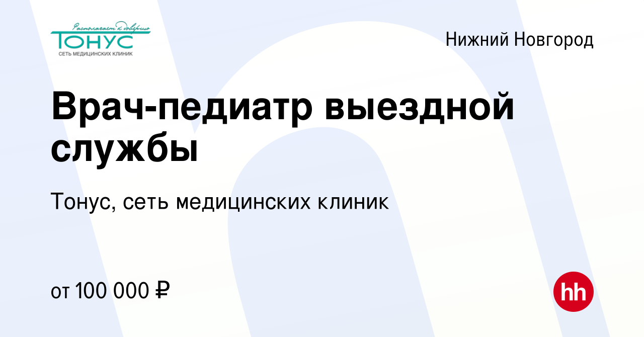 Вакансия Врач-педиатр выездной службы в Нижнем Новгороде, работа в компании  Тонус, сеть медицинских клиник (вакансия в архиве c 7 июля 2023)