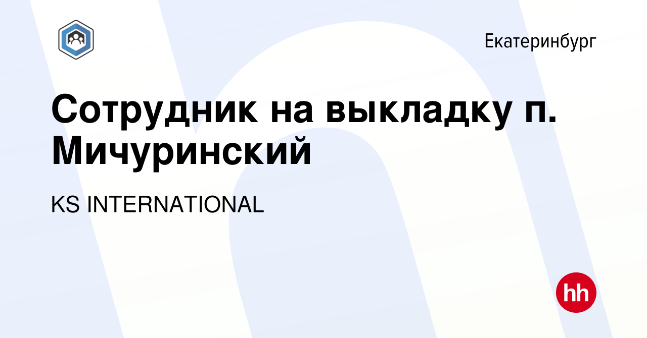 Вакансия Сотрудник на выкладку п. Мичуринский в Екатеринбурге, работа в  компании KS INTERNATIONAL (вакансия в архиве c 11 июня 2023)