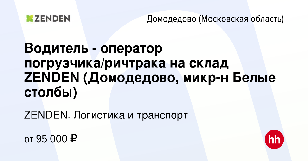 Вакансия Водитель - оператор погрузчика/ричтрака на склад ZENDEN  (Домодедово, микр-н Белые столбы) в Домодедово, работа в компании ZENDEN.  Логистика и транспорт (вакансия в архиве c 27 ноября 2023)