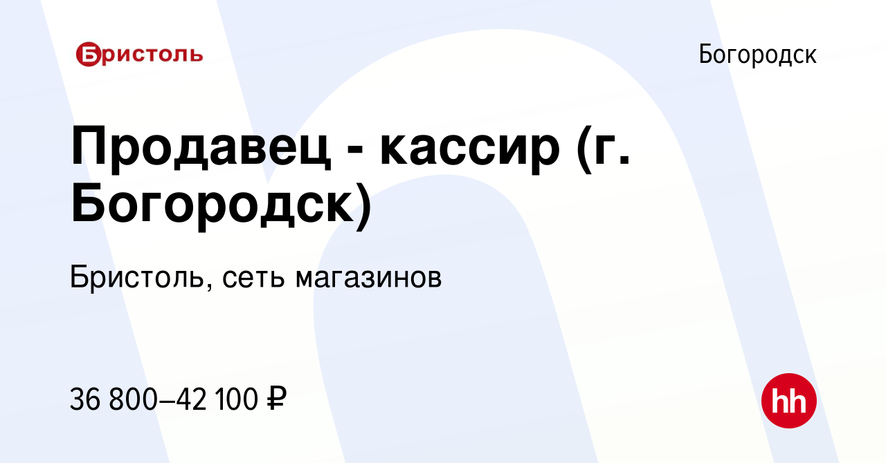 Вакансия Продавец - кассир (г. Богородск) в Богородске, работа в компании  Бристоль, сеть магазинов (вакансия в архиве c 6 сентября 2023)